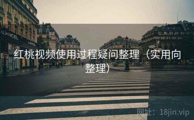 红桃视频使用过程疑问整理（实用向整理）